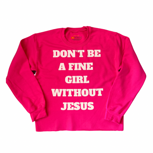Don’t Be A Fine Girl Without Jesus (Hot Pink)